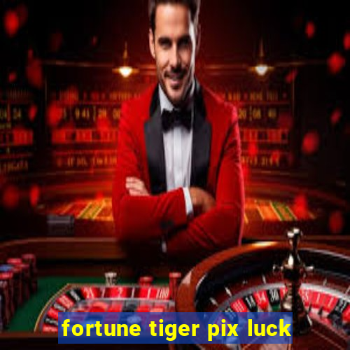 fortune tiger pix luck